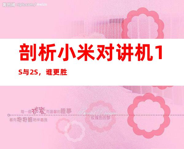 剖析小米对讲机1S与2S，谁更胜一筹？